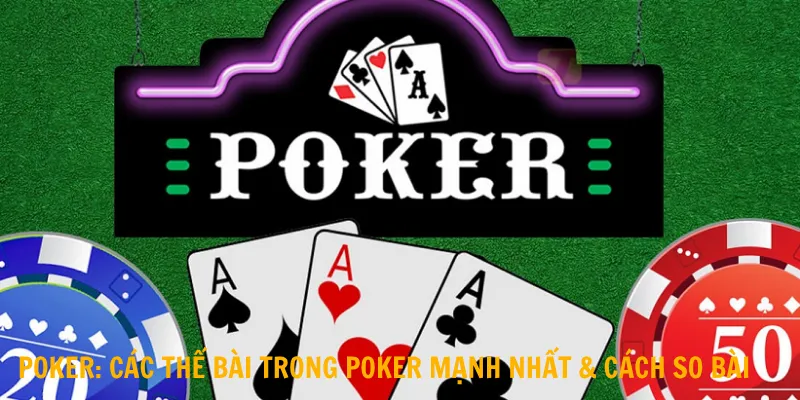 Poker: Các Thế Bài Trong Poker Mạnh Nhất & Cách So Bài 