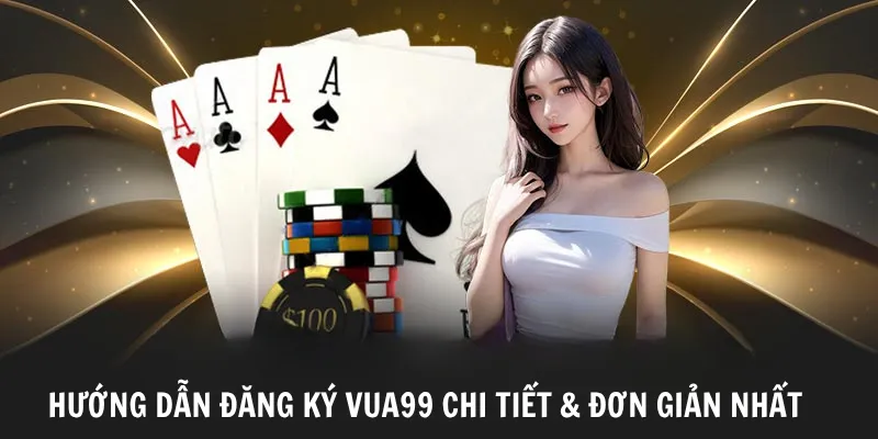 Hướng Dẫn Đăng Ký Vua99 Chi Tiết & Đơn Giản Nhất